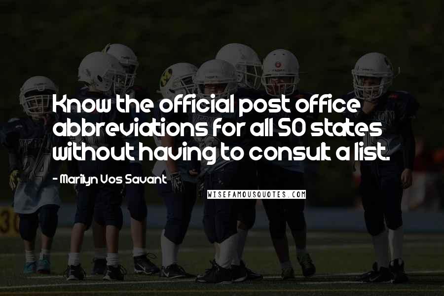 Marilyn Vos Savant Quotes: Know the official post office abbreviations for all 50 states without having to consult a list.