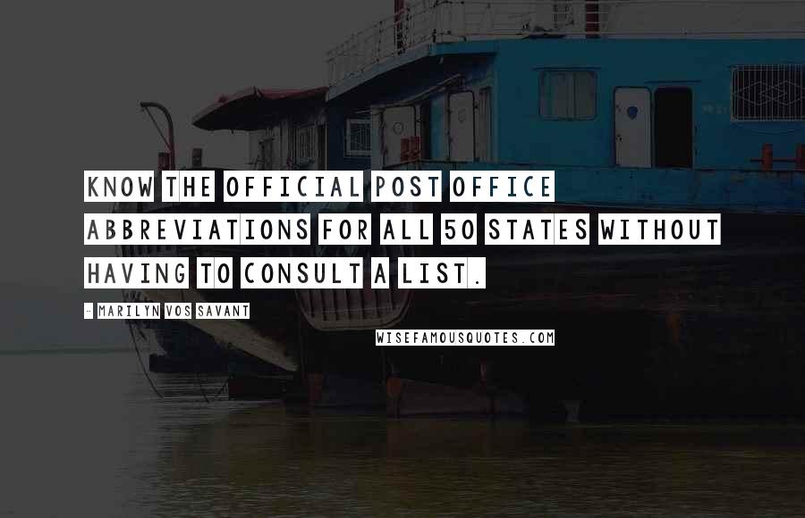 Marilyn Vos Savant Quotes: Know the official post office abbreviations for all 50 states without having to consult a list.