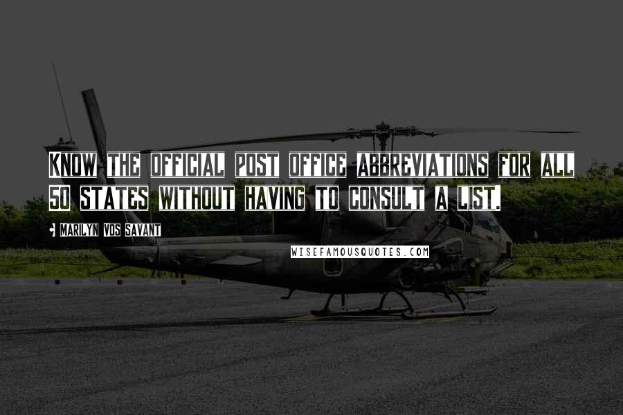 Marilyn Vos Savant Quotes: Know the official post office abbreviations for all 50 states without having to consult a list.