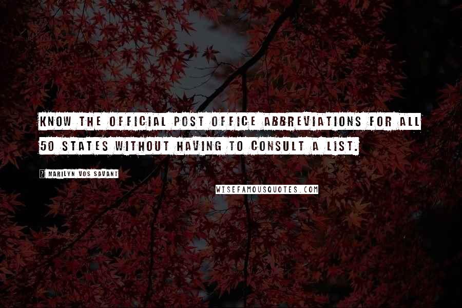 Marilyn Vos Savant Quotes: Know the official post office abbreviations for all 50 states without having to consult a list.