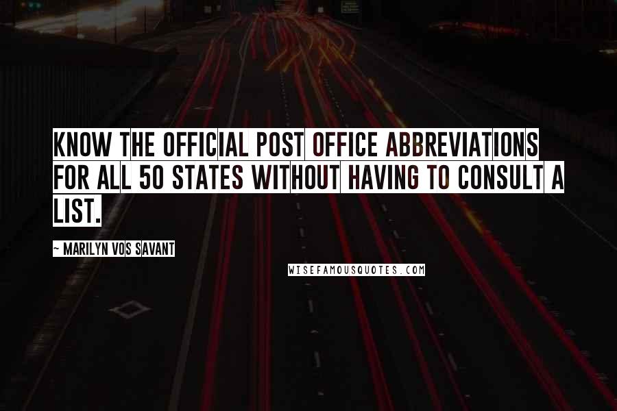 Marilyn Vos Savant Quotes: Know the official post office abbreviations for all 50 states without having to consult a list.