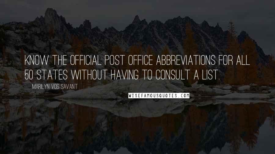 Marilyn Vos Savant Quotes: Know the official post office abbreviations for all 50 states without having to consult a list.