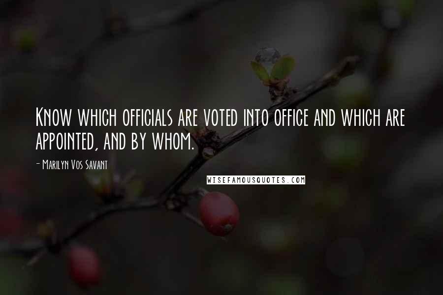 Marilyn Vos Savant Quotes: Know which officials are voted into office and which are appointed, and by whom.