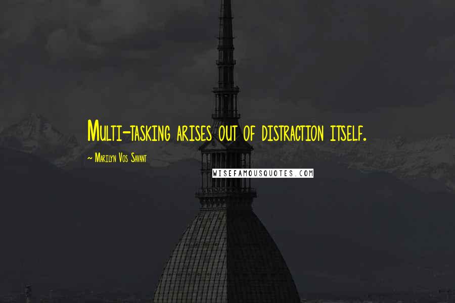 Marilyn Vos Savant Quotes: Multi-tasking arises out of distraction itself.