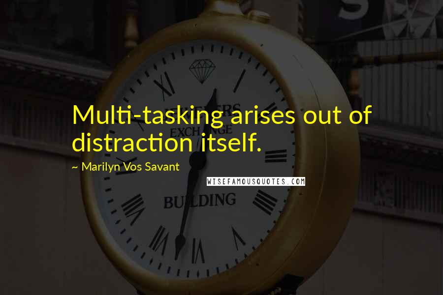 Marilyn Vos Savant Quotes: Multi-tasking arises out of distraction itself.