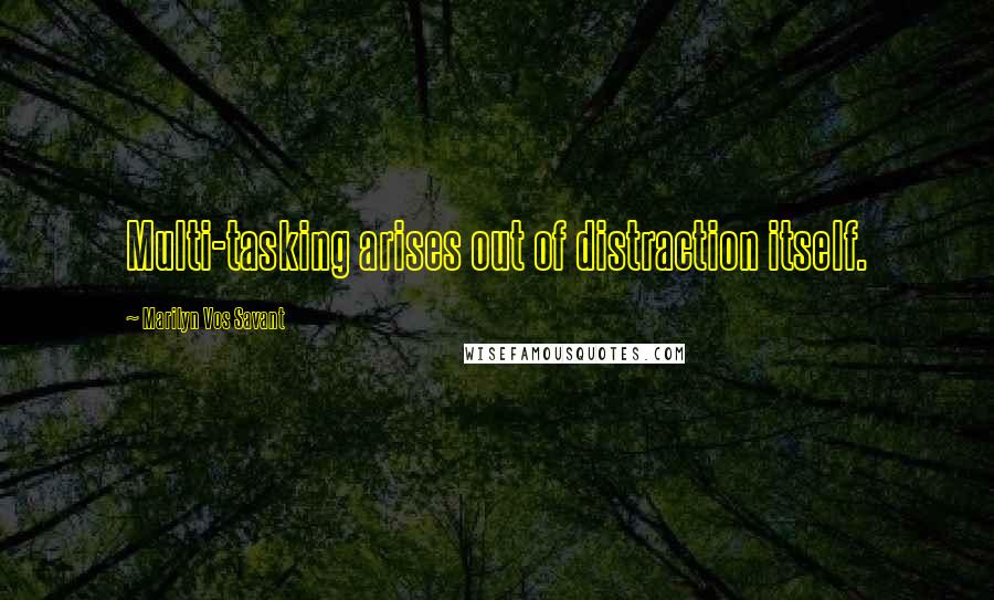 Marilyn Vos Savant Quotes: Multi-tasking arises out of distraction itself.