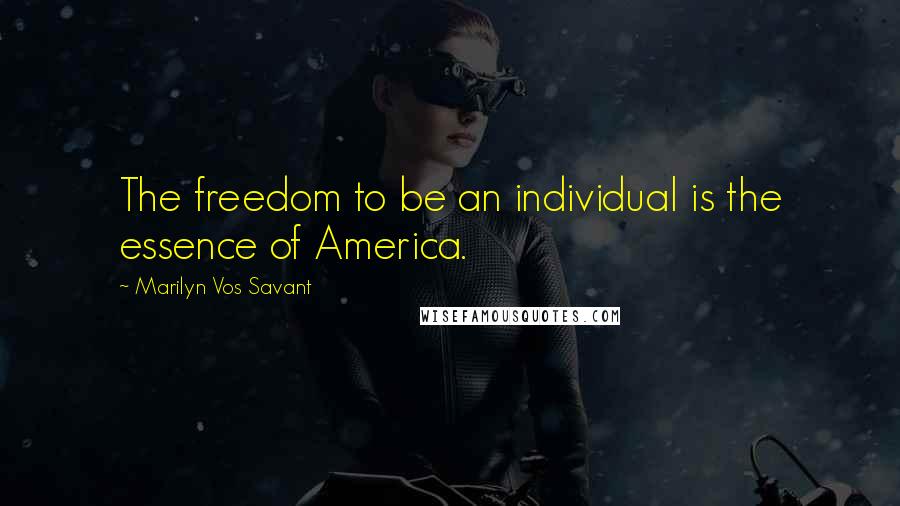 Marilyn Vos Savant Quotes: The freedom to be an individual is the essence of America.