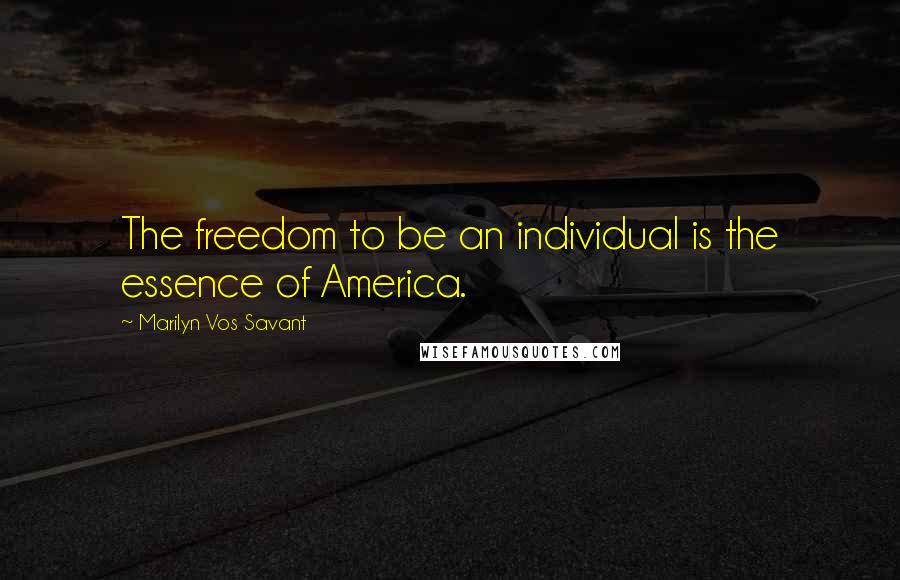 Marilyn Vos Savant Quotes: The freedom to be an individual is the essence of America.