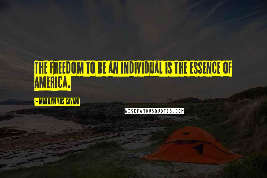 Marilyn Vos Savant Quotes: The freedom to be an individual is the essence of America.