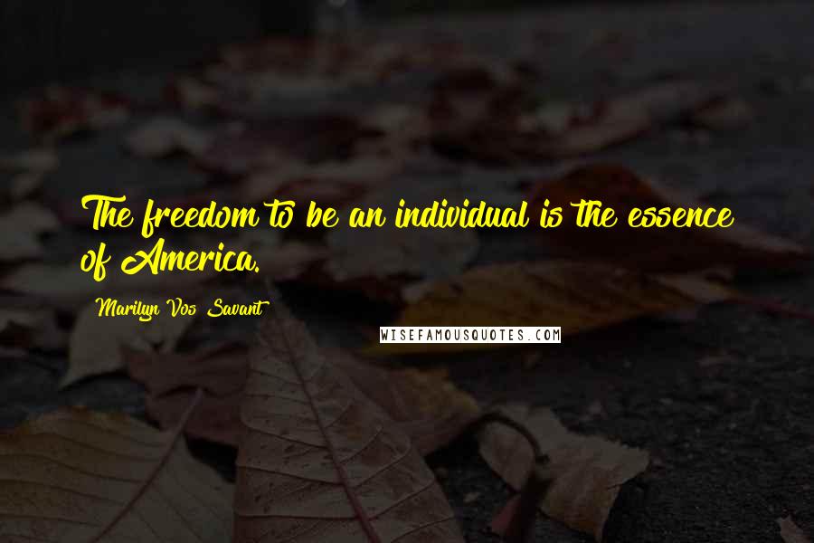 Marilyn Vos Savant Quotes: The freedom to be an individual is the essence of America.