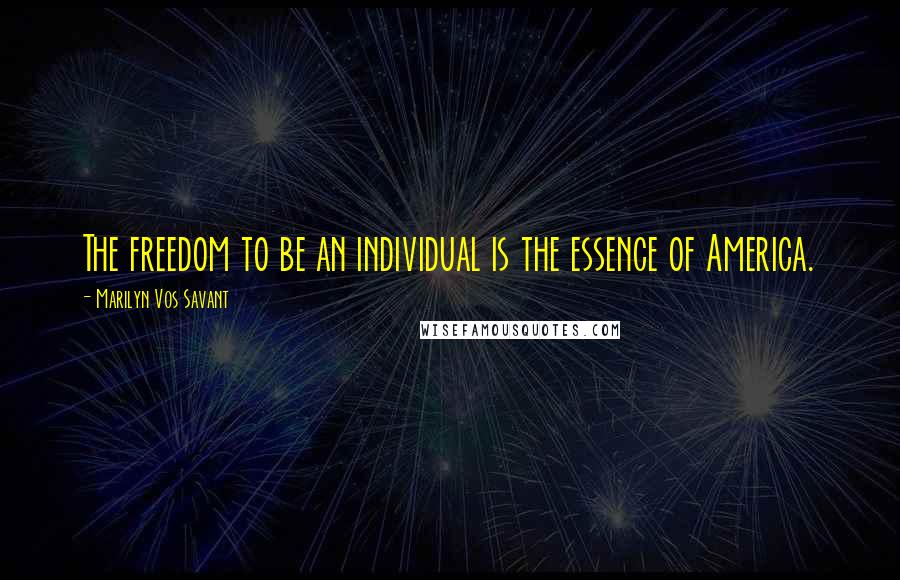 Marilyn Vos Savant Quotes: The freedom to be an individual is the essence of America.