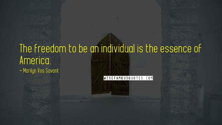 Marilyn Vos Savant Quotes: The freedom to be an individual is the essence of America.