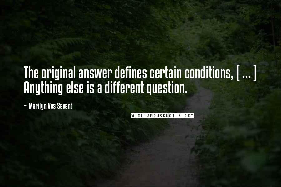 Marilyn Vos Savant Quotes: The original answer defines certain conditions, [ ... ] Anything else is a different question.