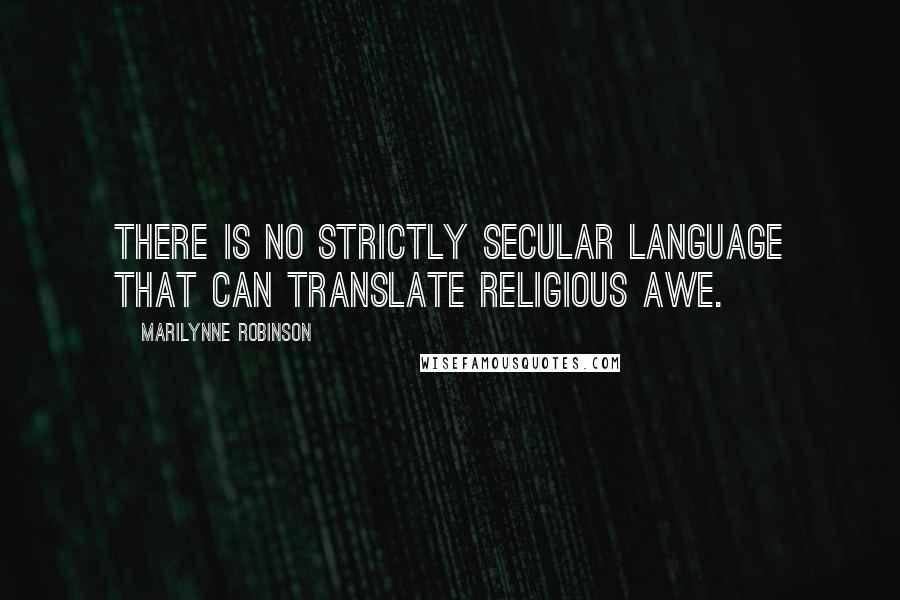 Marilynne Robinson Quotes: There is no strictly secular language that can translate religious awe.