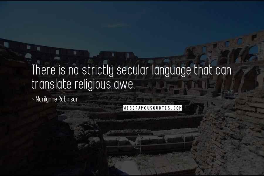 Marilynne Robinson Quotes: There is no strictly secular language that can translate religious awe.