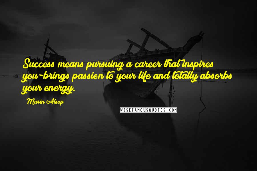 Marin Alsop Quotes: Success means pursuing a career that inspires you-brings passion to your life and totally absorbs your energy.