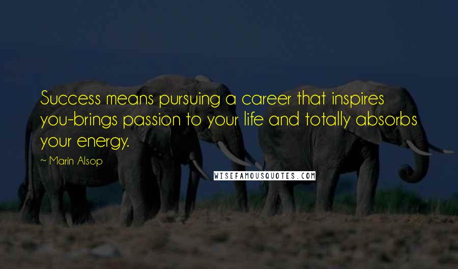 Marin Alsop Quotes: Success means pursuing a career that inspires you-brings passion to your life and totally absorbs your energy.