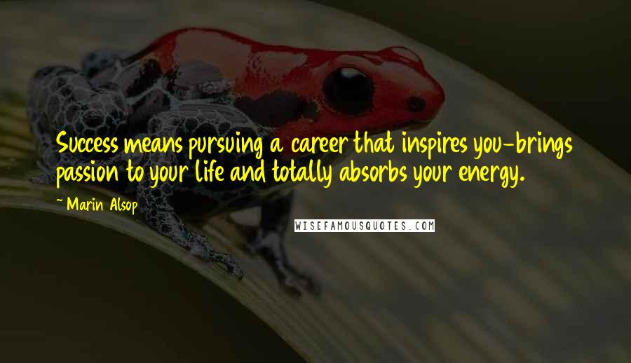 Marin Alsop Quotes: Success means pursuing a career that inspires you-brings passion to your life and totally absorbs your energy.