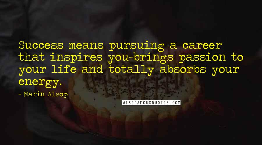 Marin Alsop Quotes: Success means pursuing a career that inspires you-brings passion to your life and totally absorbs your energy.