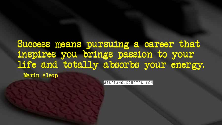 Marin Alsop Quotes: Success means pursuing a career that inspires you-brings passion to your life and totally absorbs your energy.
