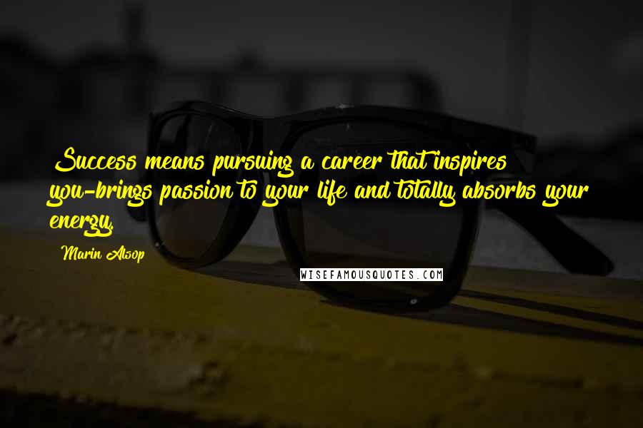 Marin Alsop Quotes: Success means pursuing a career that inspires you-brings passion to your life and totally absorbs your energy.