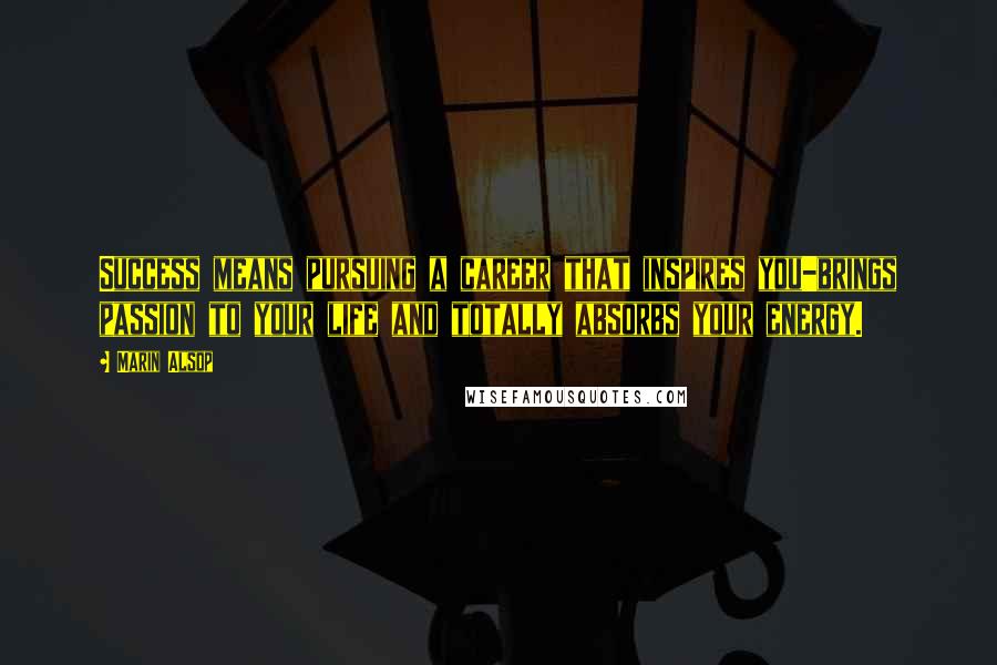 Marin Alsop Quotes: Success means pursuing a career that inspires you-brings passion to your life and totally absorbs your energy.