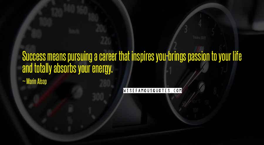 Marin Alsop Quotes: Success means pursuing a career that inspires you-brings passion to your life and totally absorbs your energy.