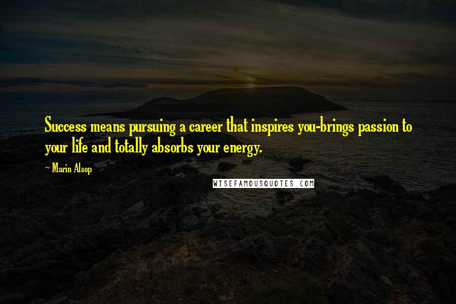 Marin Alsop Quotes: Success means pursuing a career that inspires you-brings passion to your life and totally absorbs your energy.