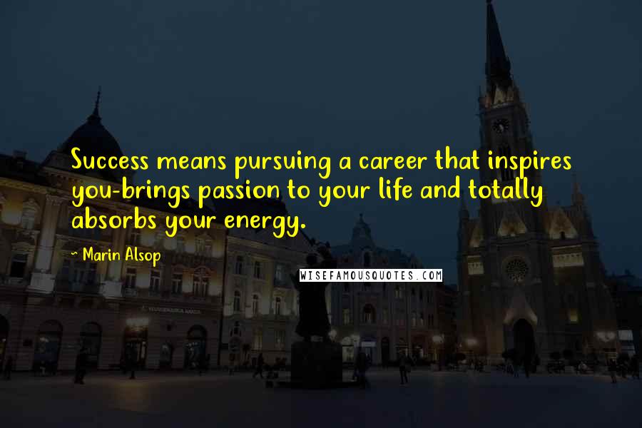 Marin Alsop Quotes: Success means pursuing a career that inspires you-brings passion to your life and totally absorbs your energy.