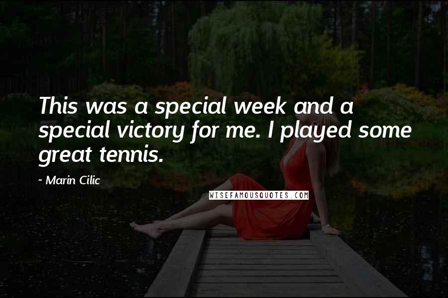 Marin Cilic Quotes: This was a special week and a special victory for me. I played some great tennis.
