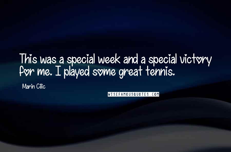 Marin Cilic Quotes: This was a special week and a special victory for me. I played some great tennis.