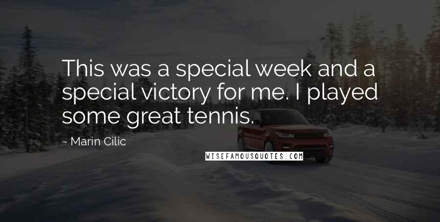 Marin Cilic Quotes: This was a special week and a special victory for me. I played some great tennis.