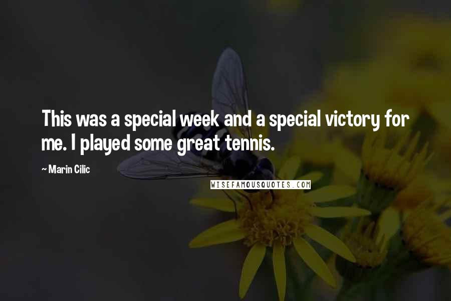 Marin Cilic Quotes: This was a special week and a special victory for me. I played some great tennis.