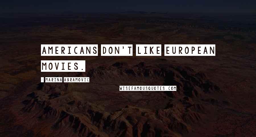 Marina Abramovic Quotes: Americans don't like European movies.