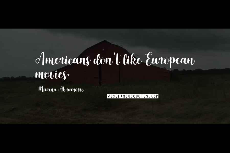 Marina Abramovic Quotes: Americans don't like European movies.