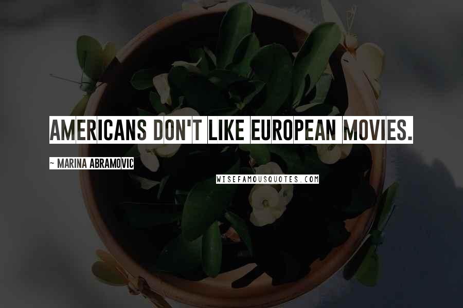 Marina Abramovic Quotes: Americans don't like European movies.