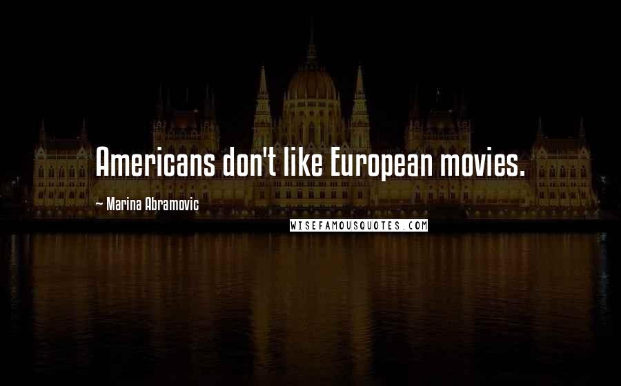 Marina Abramovic Quotes: Americans don't like European movies.