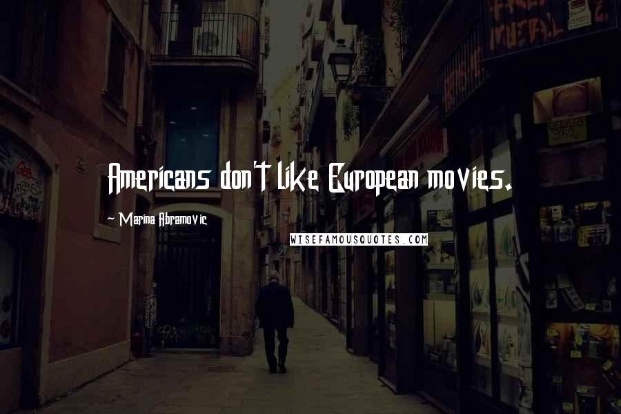 Marina Abramovic Quotes: Americans don't like European movies.