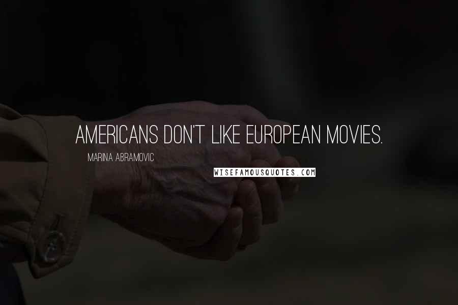 Marina Abramovic Quotes: Americans don't like European movies.