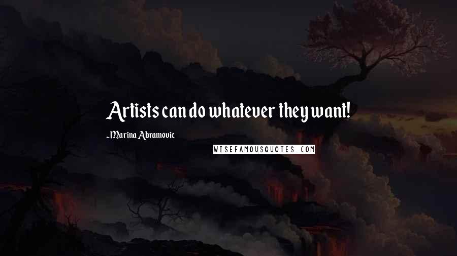 Marina Abramovic Quotes: Artists can do whatever they want!