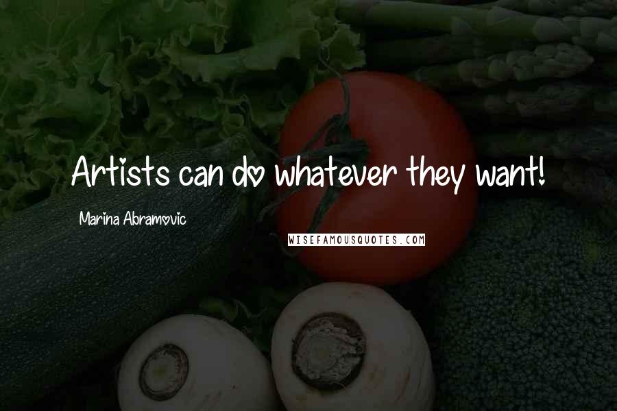 Marina Abramovic Quotes: Artists can do whatever they want!