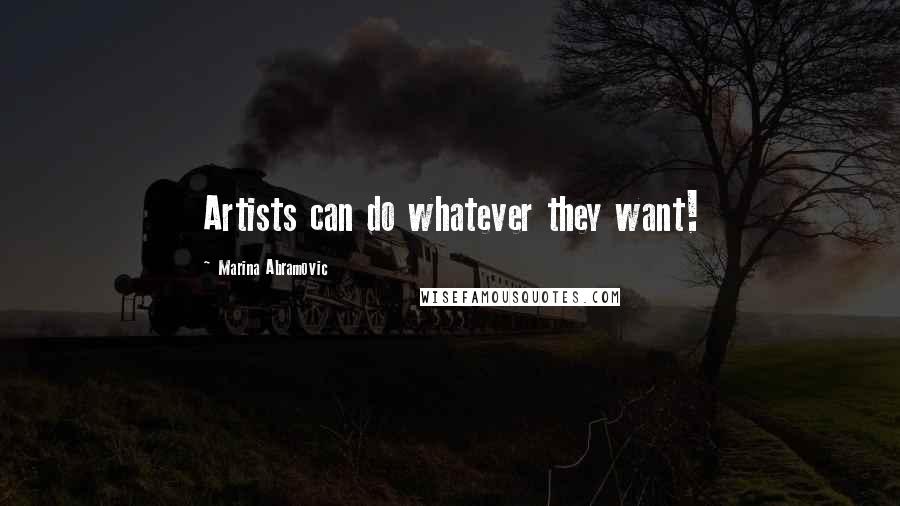 Marina Abramovic Quotes: Artists can do whatever they want!