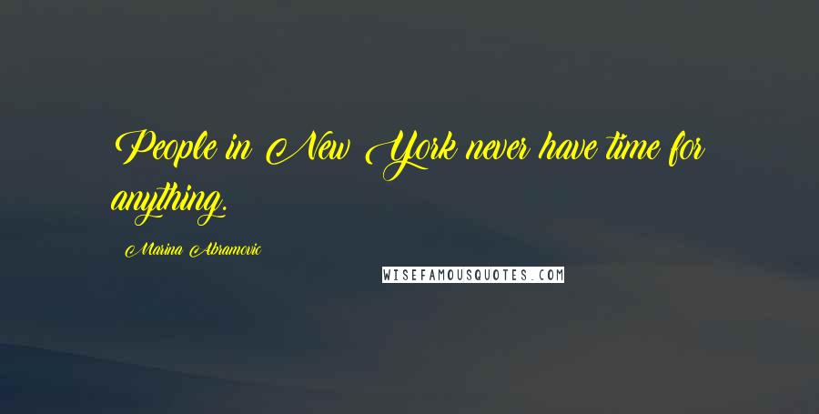 Marina Abramovic Quotes: People in New York never have time for anything.