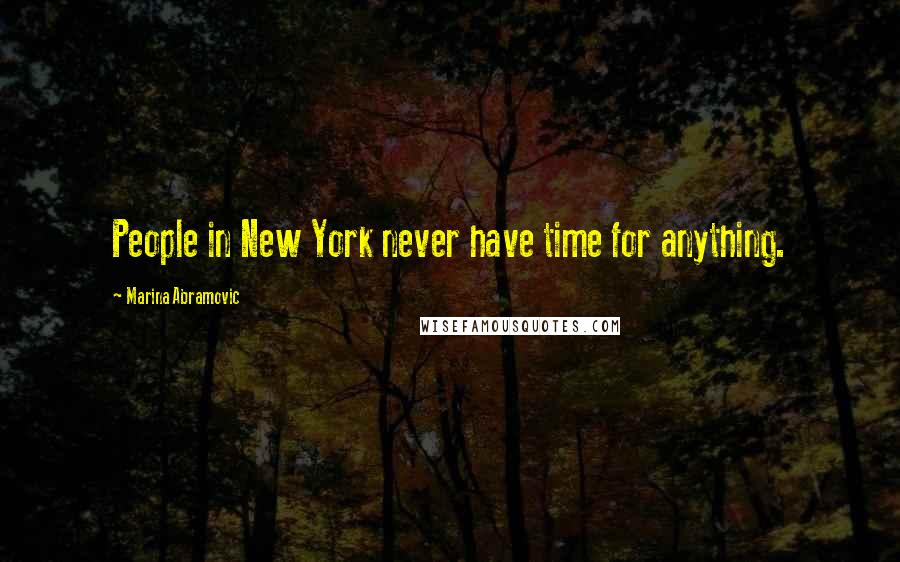 Marina Abramovic Quotes: People in New York never have time for anything.