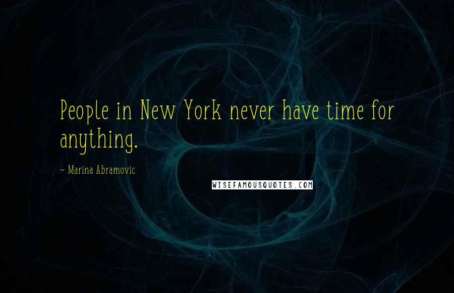 Marina Abramovic Quotes: People in New York never have time for anything.