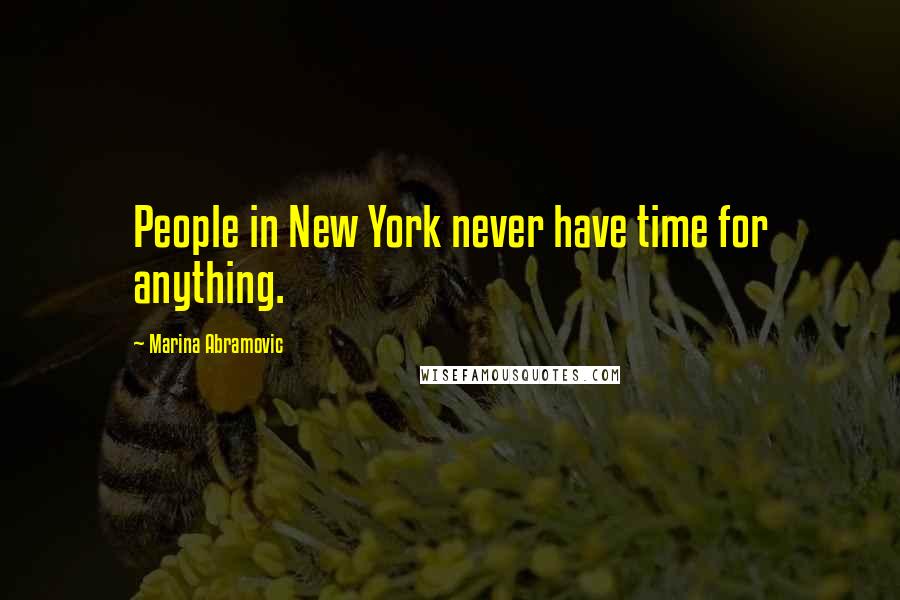 Marina Abramovic Quotes: People in New York never have time for anything.