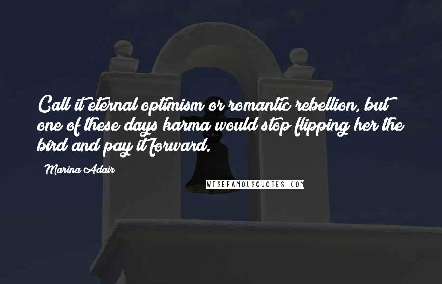 Marina Adair Quotes: Call it eternal optimism or romantic rebellion, but one of these days karma would stop flipping her the bird and pay it forward.