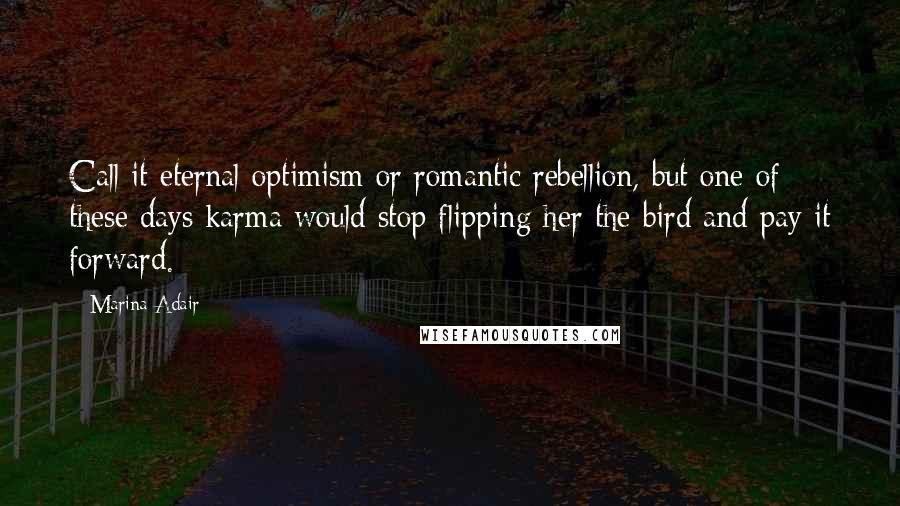 Marina Adair Quotes: Call it eternal optimism or romantic rebellion, but one of these days karma would stop flipping her the bird and pay it forward.