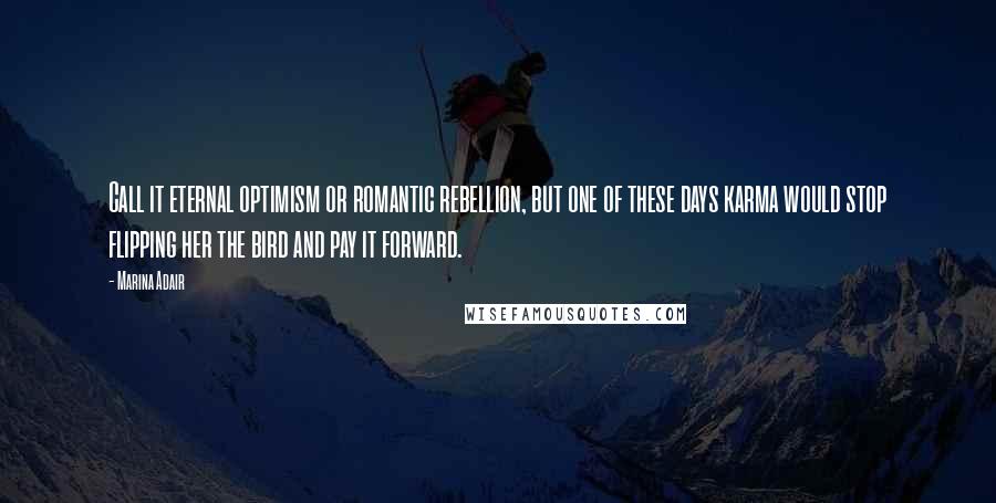 Marina Adair Quotes: Call it eternal optimism or romantic rebellion, but one of these days karma would stop flipping her the bird and pay it forward.