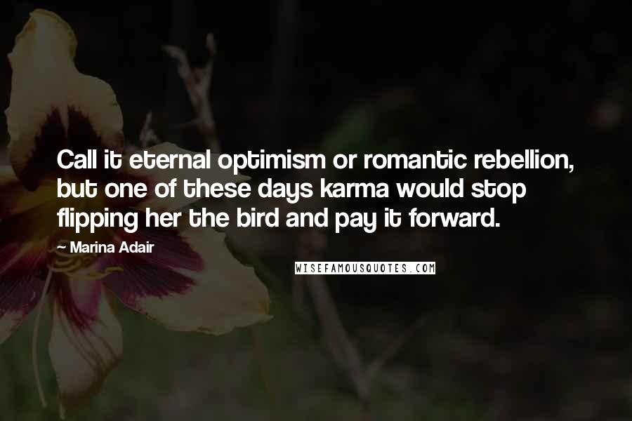 Marina Adair Quotes: Call it eternal optimism or romantic rebellion, but one of these days karma would stop flipping her the bird and pay it forward.